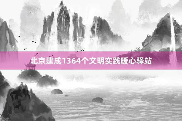 北京建成1364个文明实践暖心驿站