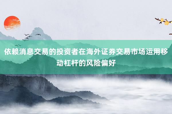 依赖消息交易的投资者在海外证券交易市场运用移动杠杆的风险偏好