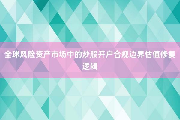 全球风险资产市场中的炒股开户合规边界估值修复逻辑