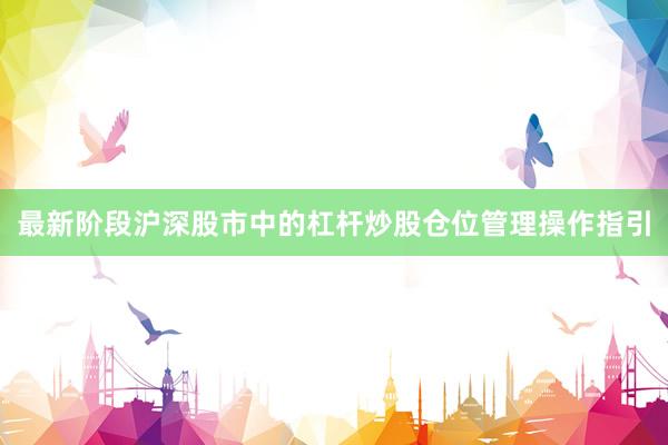 最新阶段沪深股市中的杠杆炒股仓位管理操作指引